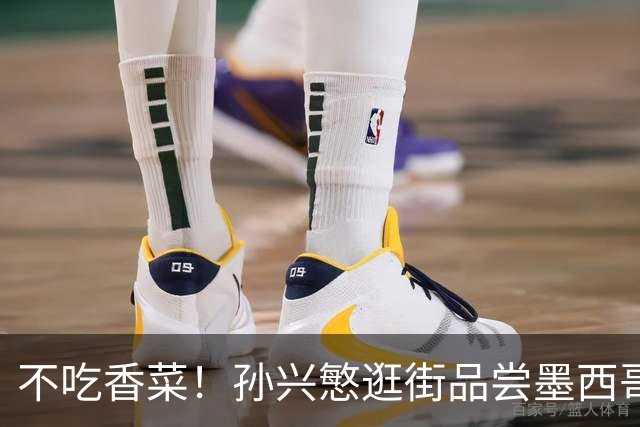 不吃香菜！孙兴慜逛街品尝墨西哥Taco 19日将迎战东道主